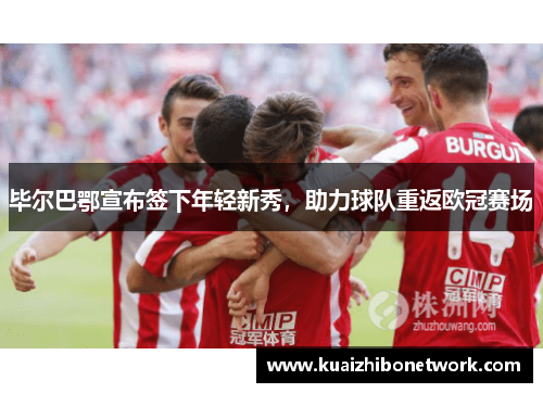毕尔巴鄂宣布签下年轻新秀，助力球队重返欧冠赛场